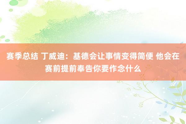 赛季总结 丁威迪：基德会让事情变得简便 他会在赛前提前奉告你要作念什么