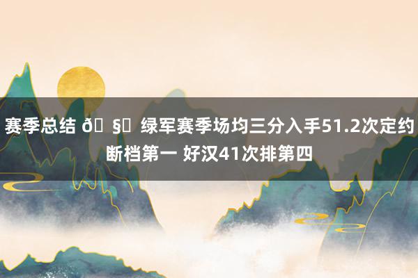 赛季总结 🧐绿军赛季场均三分入手51.2次定约断档第一 好汉41次排第四