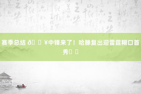 赛季总结 💥中锋来了！哈滕复出迎雷霆糊口首秀⚡️