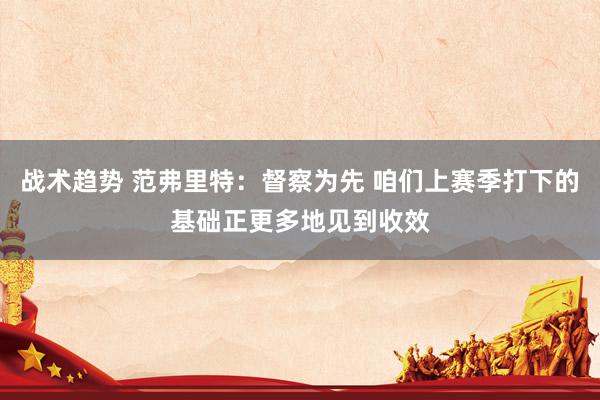 战术趋势 范弗里特：督察为先 咱们上赛季打下的基础正更多地见到收效