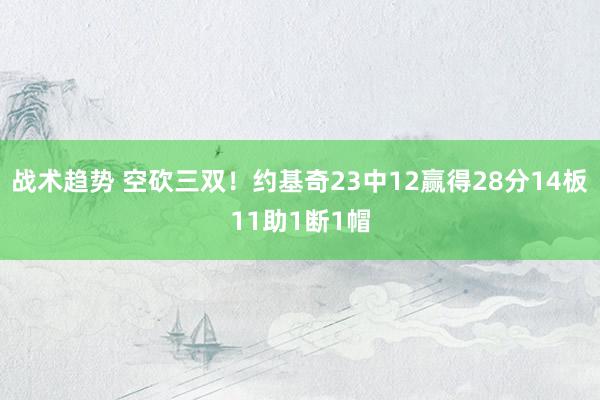 战术趋势 空砍三双！约基奇23中12赢得28分14板11助1断1帽