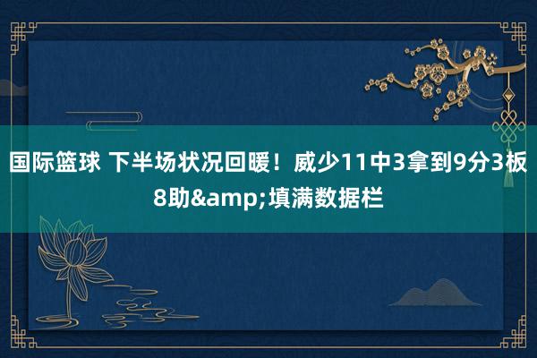 国际篮球 下半场状况回暖！威少11中3拿到9分3板8助&填满数据栏