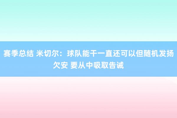 赛季总结 米切尔：球队能干一直还可以但随机发扬欠安 要从中吸取告诫