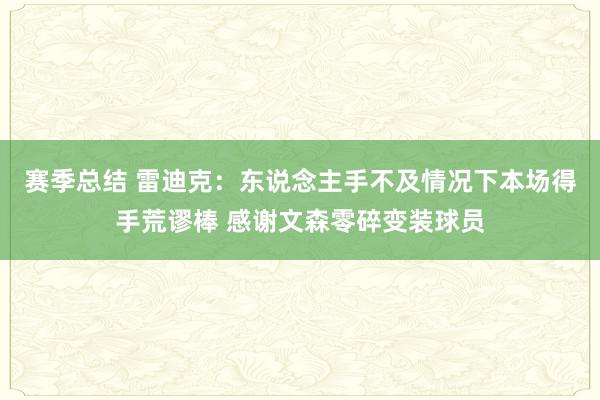 赛季总结 雷迪克：东说念主手不及情况下本场得手荒谬棒 感谢文森零碎变装球员