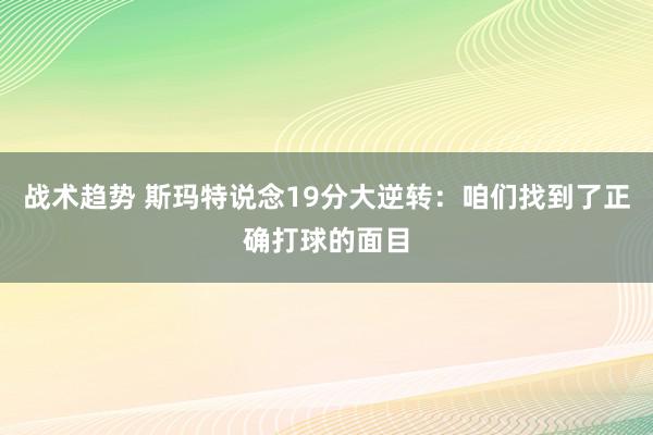 战术趋势 斯玛特说念19分大逆转：咱们找到了正确打球的面目