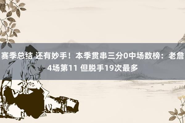 赛季总结 还有妙手！本季贯串三分0中场数榜：老詹4场第11 但脱手19次最多