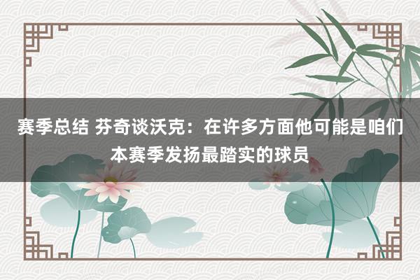 赛季总结 芬奇谈沃克：在许多方面他可能是咱们本赛季发扬最踏实的球员