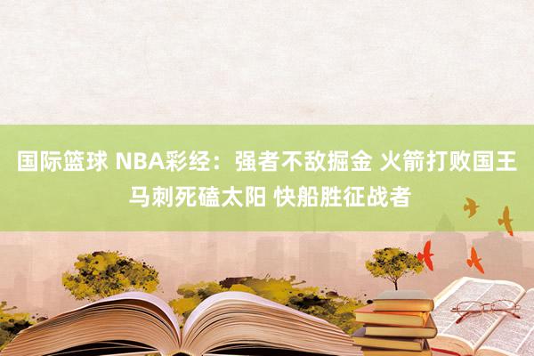 国际篮球 NBA彩经：强者不敌掘金 火箭打败国王 马刺死磕太阳 快船胜征战者