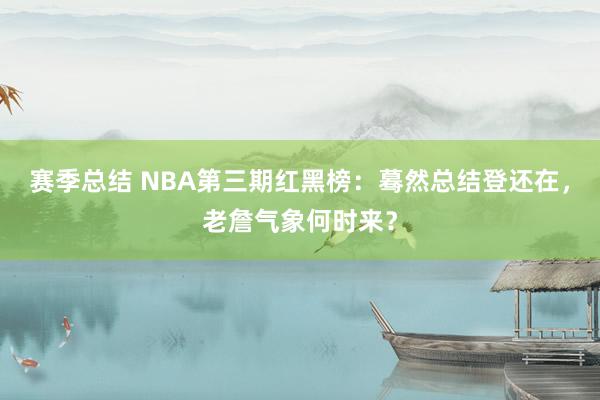 赛季总结 NBA第三期红黑榜：蓦然总结登还在，老詹气象何时来？