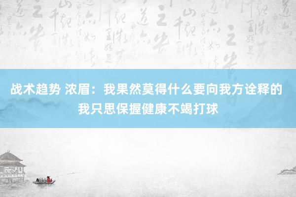 战术趋势 浓眉：我果然莫得什么要向我方诠释的 我只思保握健康不竭打球