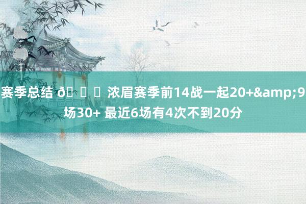 赛季总结 👀浓眉赛季前14战一起20+&9场30+ 最近6场有4次不到20分