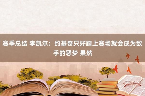 赛季总结 李凯尔：约基奇只好踏上赛场就会成为敌手的恶梦 果然