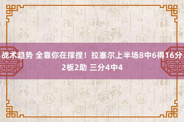 战术趋势 全靠你在撑捏！拉塞尔上半场8中6得16分2板2助 三分4中4