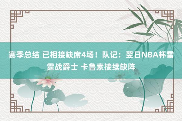 赛季总结 已相接缺席4场！队记：翌日NBA杯雷霆战爵士 卡鲁索接续缺阵